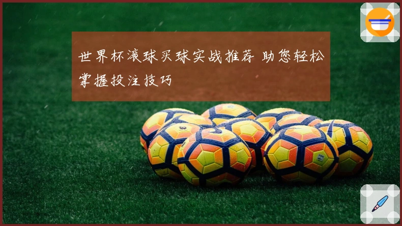 世界杯滚球买球实战推荐 助您轻松掌握投注技巧