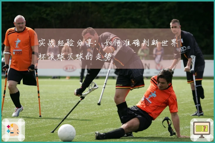 实战经验分享:如何准确判断世界杯滚球买球的走势
