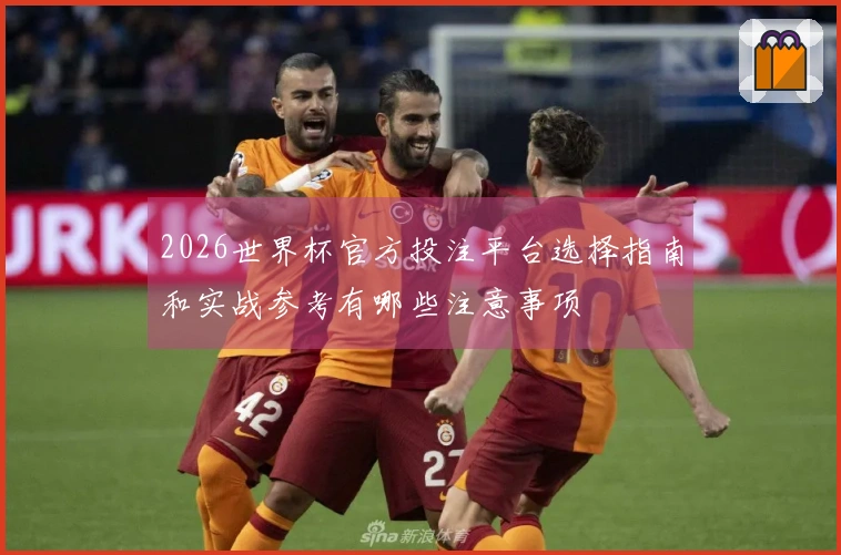 2026世界杯官方投注平台选择指南和实战参考有哪些注意事项